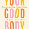 Your Good Body: Embracing A Body-Positive Mindset