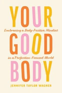 Your Good Body: Embracing A Body-Positive Mindset