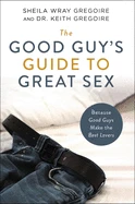 The Good Guy’s Guide To Great Sex