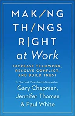 Making Things Right At Work: Increase Teamwork, Resolve Conflict, And Build Trus