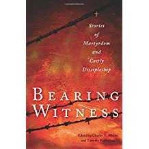 Bearing Witness: Stories Of Martyrdom And Costly Discipleship