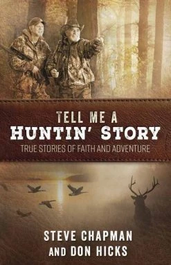 Tell Me A Huntin’ Story: True Stories Of Faith And Adventure