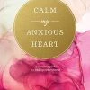 Calm My Anxious Heart: A Woman’s Guide To Finding Contentment