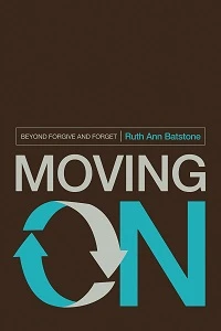 Moving On: Beyond Forgive And Forget