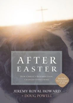 After Easter: How Christ’s Resurrection Changed Everything