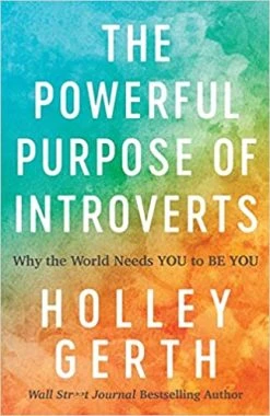 The Powerful Purpose Of Introverts: Why The World Needs You To Be You